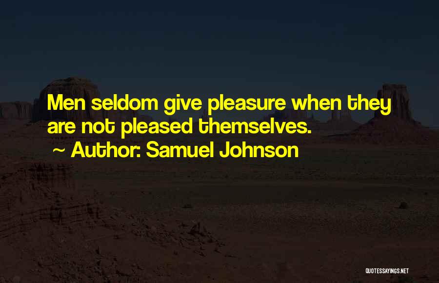 Samuel Johnson Quotes: Men Seldom Give Pleasure When They Are Not Pleased Themselves.
