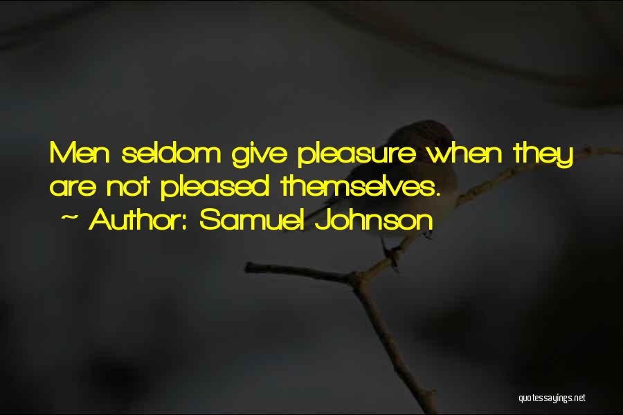Samuel Johnson Quotes: Men Seldom Give Pleasure When They Are Not Pleased Themselves.