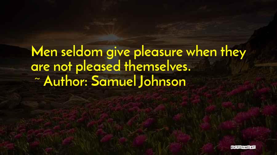 Samuel Johnson Quotes: Men Seldom Give Pleasure When They Are Not Pleased Themselves.