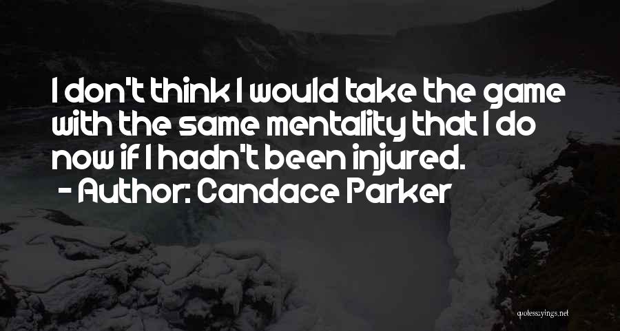 Candace Parker Quotes: I Don't Think I Would Take The Game With The Same Mentality That I Do Now If I Hadn't Been