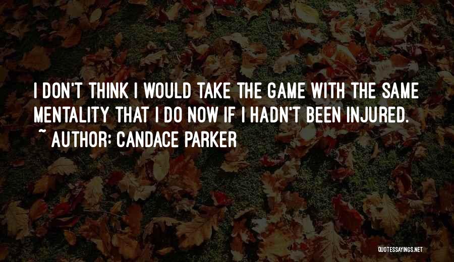 Candace Parker Quotes: I Don't Think I Would Take The Game With The Same Mentality That I Do Now If I Hadn't Been