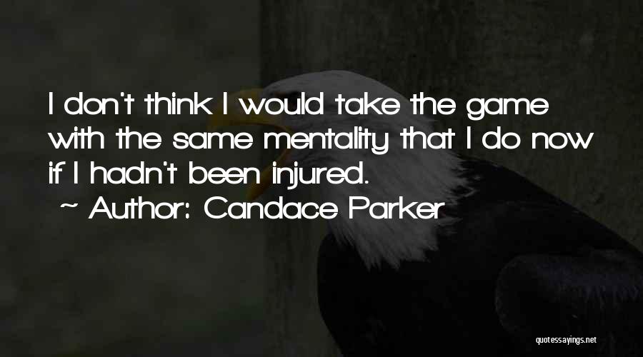 Candace Parker Quotes: I Don't Think I Would Take The Game With The Same Mentality That I Do Now If I Hadn't Been