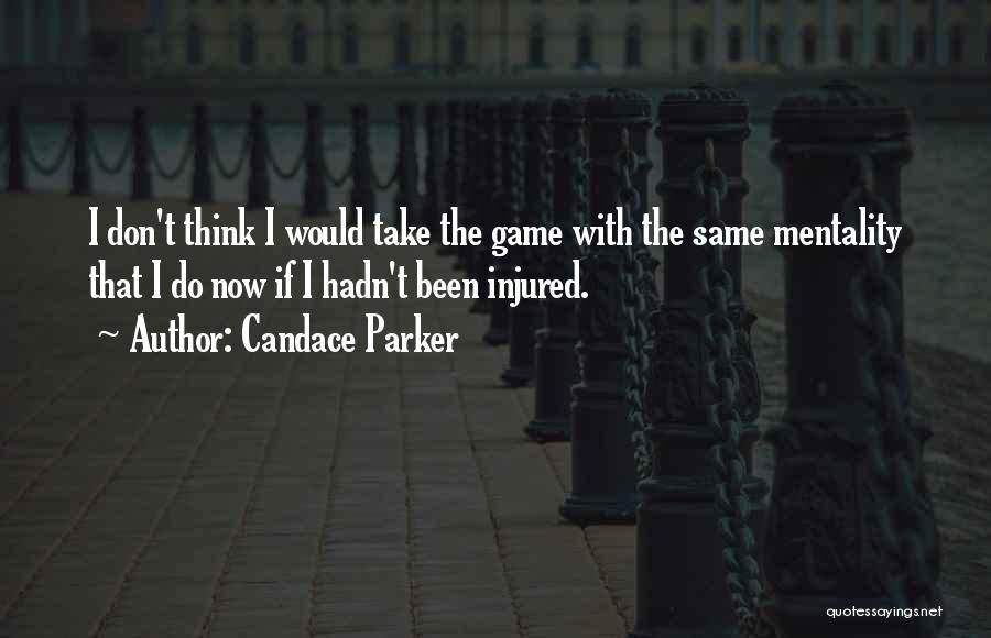 Candace Parker Quotes: I Don't Think I Would Take The Game With The Same Mentality That I Do Now If I Hadn't Been