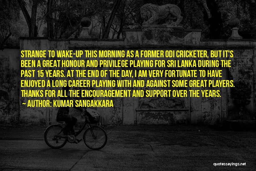 Kumar Sangakkara Quotes: Strange To Wake-up This Morning As A Former Odi Cricketer, But It's Been A Great Honour And Privilege Playing For