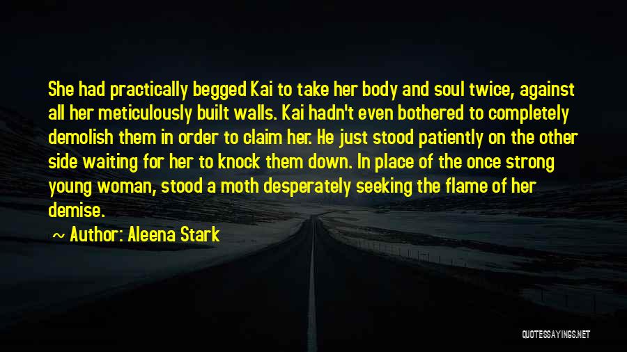 Aleena Stark Quotes: She Had Practically Begged Kai To Take Her Body And Soul Twice, Against All Her Meticulously Built Walls. Kai Hadn't