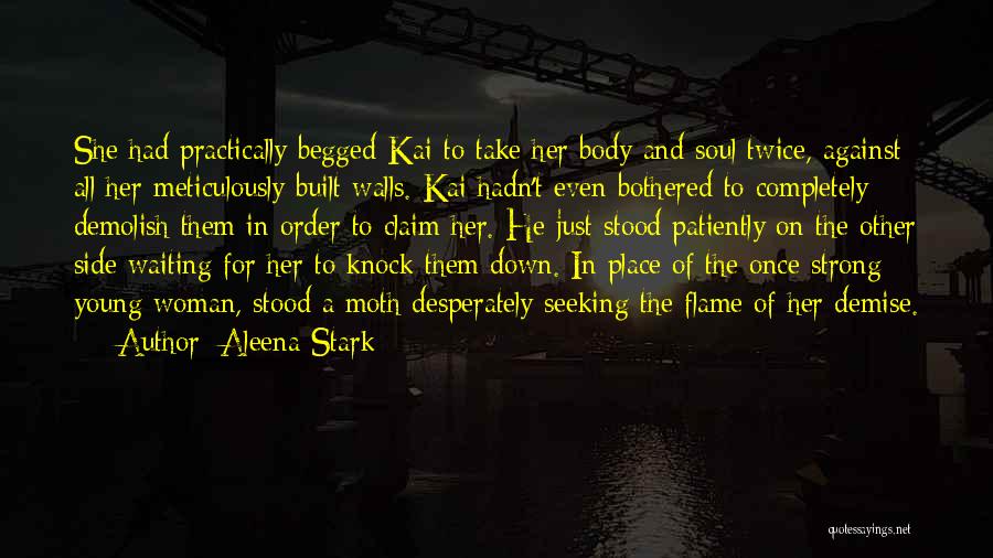 Aleena Stark Quotes: She Had Practically Begged Kai To Take Her Body And Soul Twice, Against All Her Meticulously Built Walls. Kai Hadn't