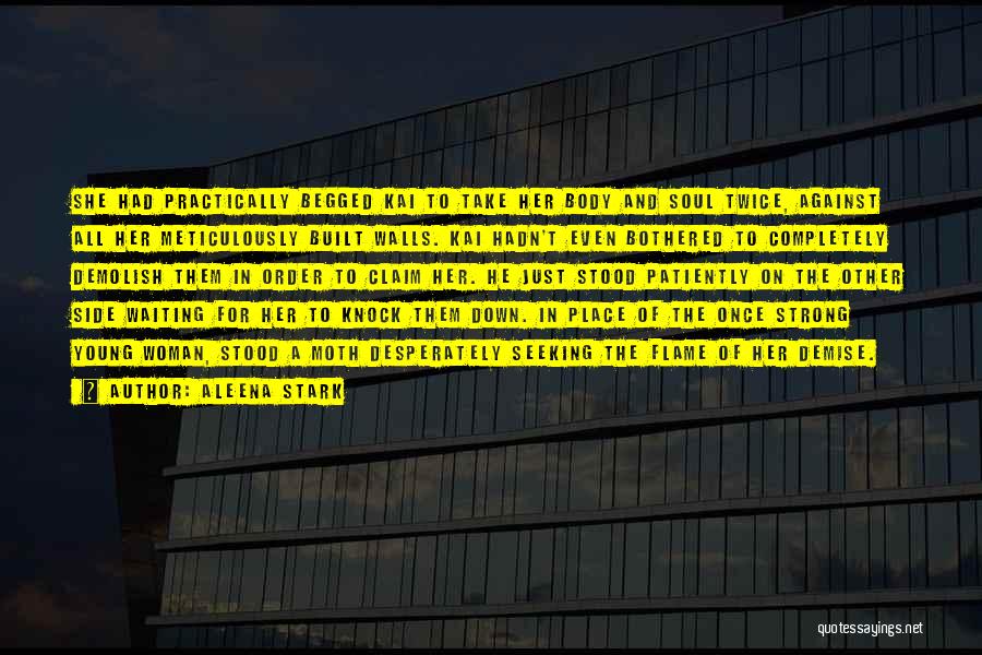 Aleena Stark Quotes: She Had Practically Begged Kai To Take Her Body And Soul Twice, Against All Her Meticulously Built Walls. Kai Hadn't