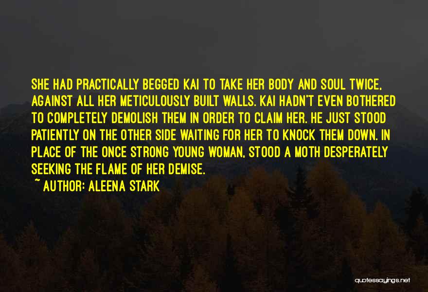 Aleena Stark Quotes: She Had Practically Begged Kai To Take Her Body And Soul Twice, Against All Her Meticulously Built Walls. Kai Hadn't