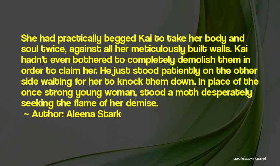 Aleena Stark Quotes: She Had Practically Begged Kai To Take Her Body And Soul Twice, Against All Her Meticulously Built Walls. Kai Hadn't