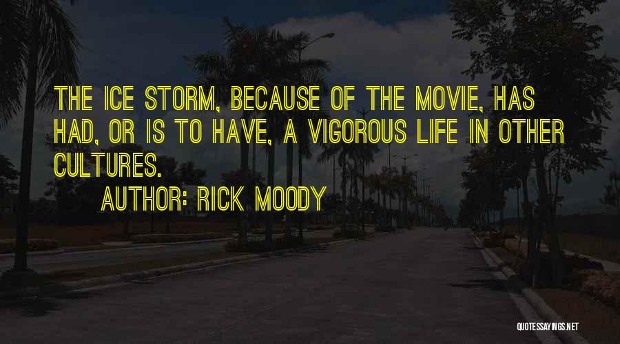 Rick Moody Quotes: The Ice Storm, Because Of The Movie, Has Had, Or Is To Have, A Vigorous Life In Other Cultures.