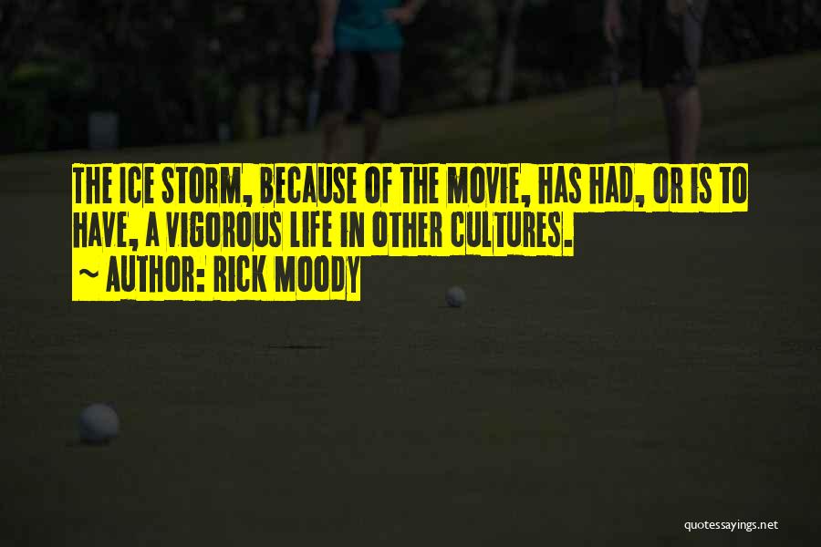 Rick Moody Quotes: The Ice Storm, Because Of The Movie, Has Had, Or Is To Have, A Vigorous Life In Other Cultures.
