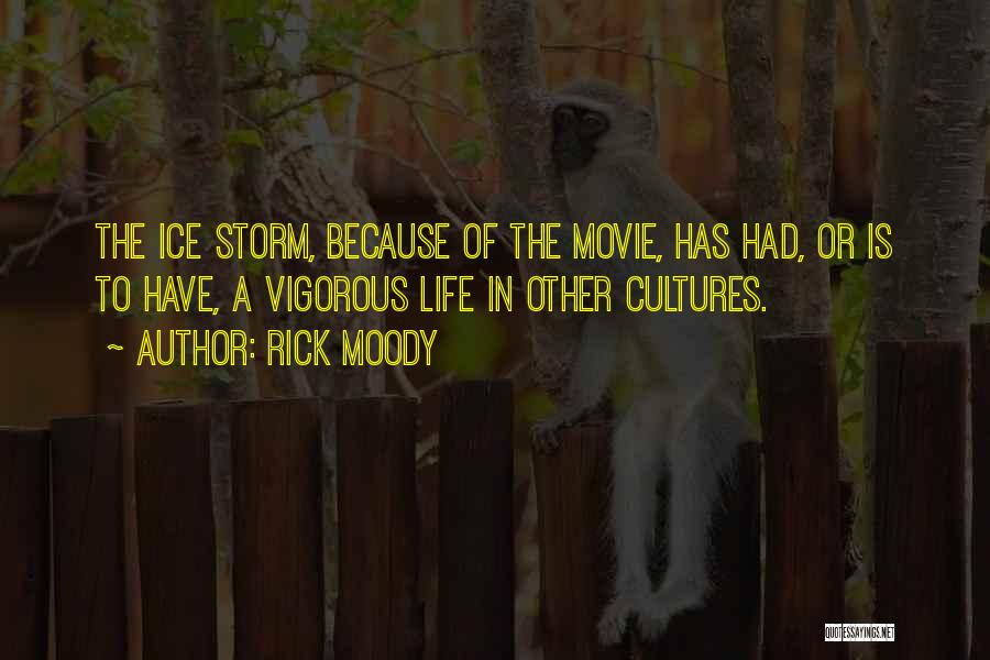 Rick Moody Quotes: The Ice Storm, Because Of The Movie, Has Had, Or Is To Have, A Vigorous Life In Other Cultures.