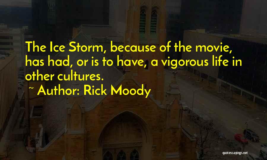 Rick Moody Quotes: The Ice Storm, Because Of The Movie, Has Had, Or Is To Have, A Vigorous Life In Other Cultures.