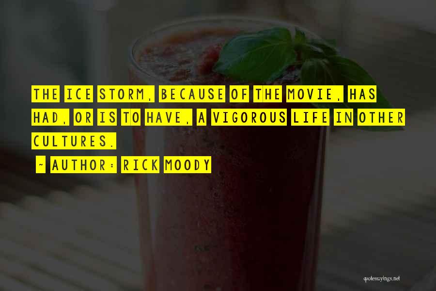 Rick Moody Quotes: The Ice Storm, Because Of The Movie, Has Had, Or Is To Have, A Vigorous Life In Other Cultures.