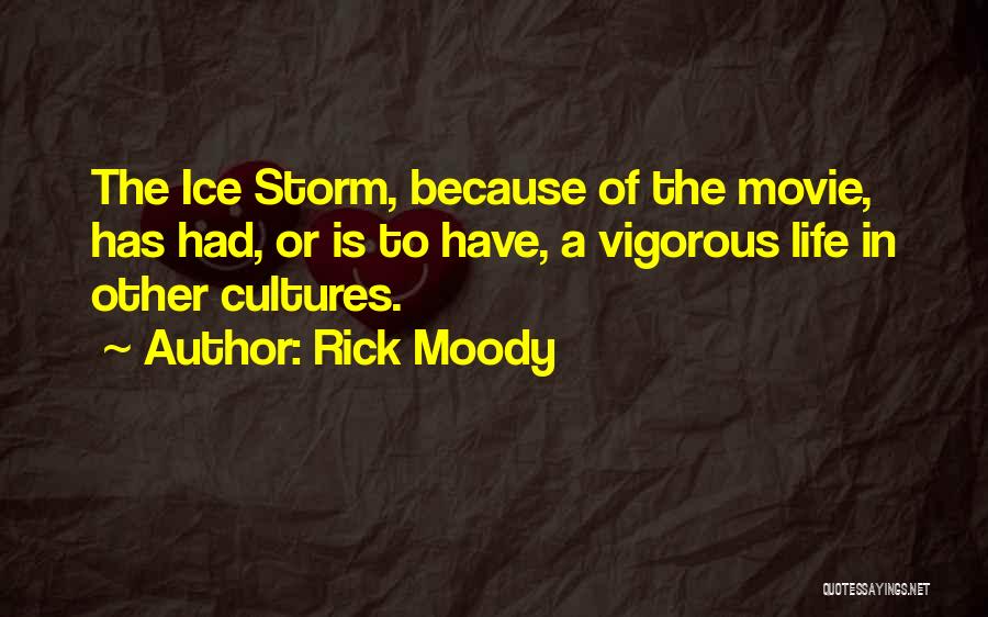 Rick Moody Quotes: The Ice Storm, Because Of The Movie, Has Had, Or Is To Have, A Vigorous Life In Other Cultures.