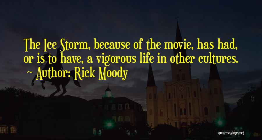 Rick Moody Quotes: The Ice Storm, Because Of The Movie, Has Had, Or Is To Have, A Vigorous Life In Other Cultures.