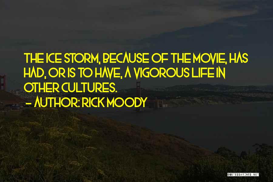 Rick Moody Quotes: The Ice Storm, Because Of The Movie, Has Had, Or Is To Have, A Vigorous Life In Other Cultures.