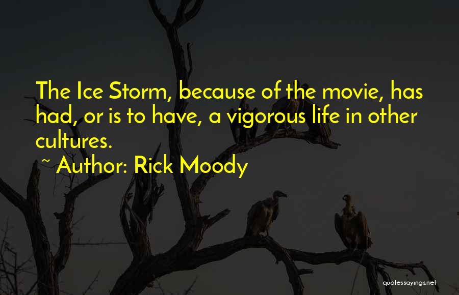 Rick Moody Quotes: The Ice Storm, Because Of The Movie, Has Had, Or Is To Have, A Vigorous Life In Other Cultures.