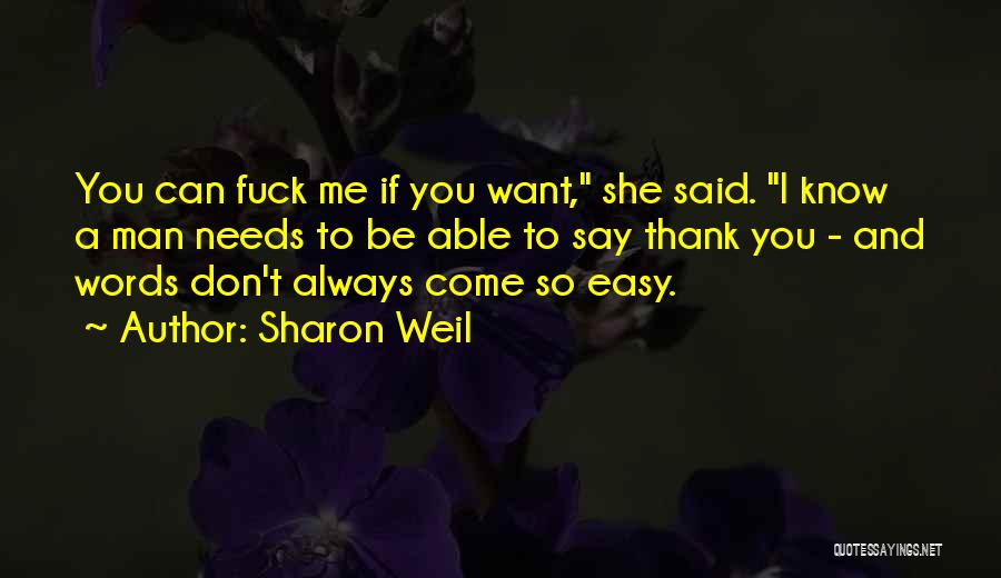 Sharon Weil Quotes: You Can Fuck Me If You Want, She Said. I Know A Man Needs To Be Able To Say Thank