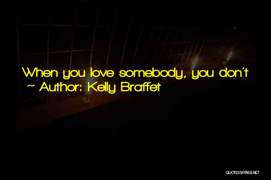 Kelly Braffet Quotes: When You Love Somebody, You Don't Just Give Up On Them When They Do Bad Things. You Fight For Them.