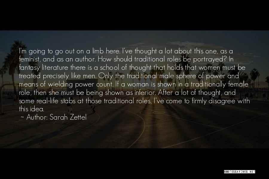 Sarah Zettel Quotes: I'm Going To Go Out On A Limb Here. I've Thought A Lot About This One, As A Feminist, And