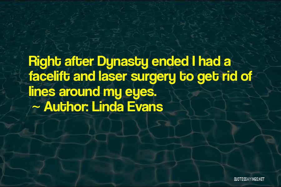 Linda Evans Quotes: Right After Dynasty Ended I Had A Facelift And Laser Surgery To Get Rid Of Lines Around My Eyes.