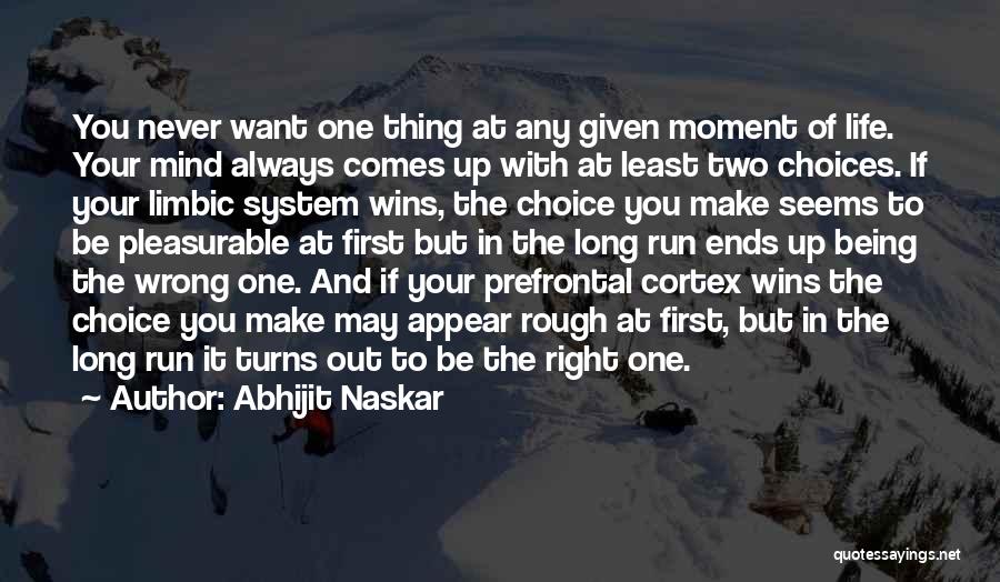 Abhijit Naskar Quotes: You Never Want One Thing At Any Given Moment Of Life. Your Mind Always Comes Up With At Least Two