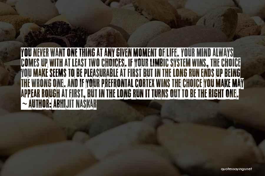 Abhijit Naskar Quotes: You Never Want One Thing At Any Given Moment Of Life. Your Mind Always Comes Up With At Least Two