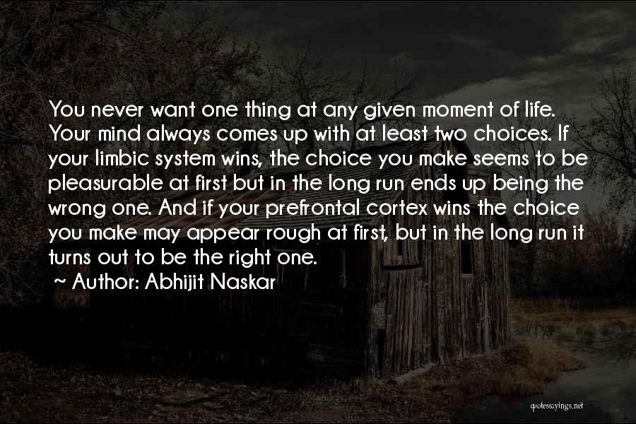 Abhijit Naskar Quotes: You Never Want One Thing At Any Given Moment Of Life. Your Mind Always Comes Up With At Least Two