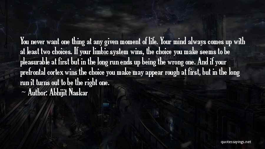 Abhijit Naskar Quotes: You Never Want One Thing At Any Given Moment Of Life. Your Mind Always Comes Up With At Least Two