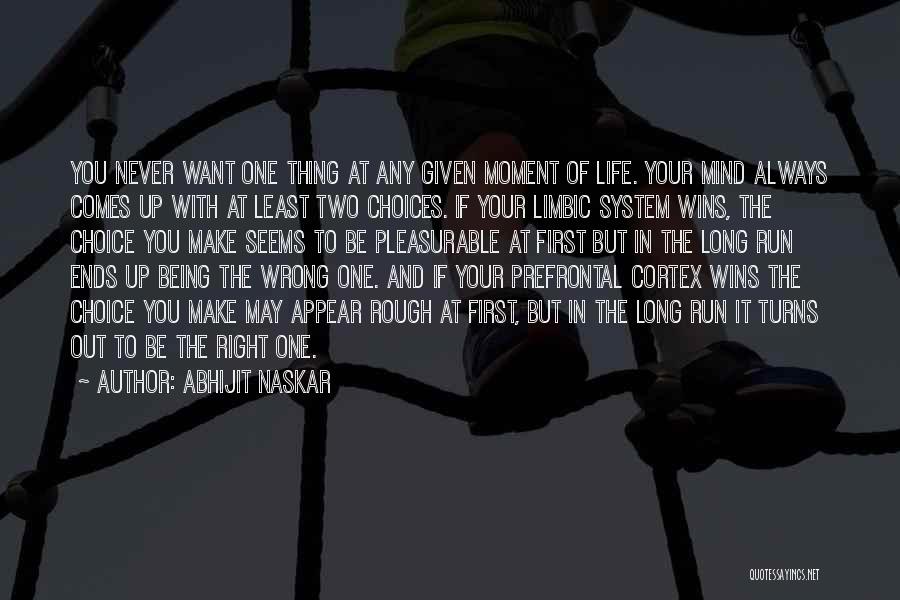 Abhijit Naskar Quotes: You Never Want One Thing At Any Given Moment Of Life. Your Mind Always Comes Up With At Least Two