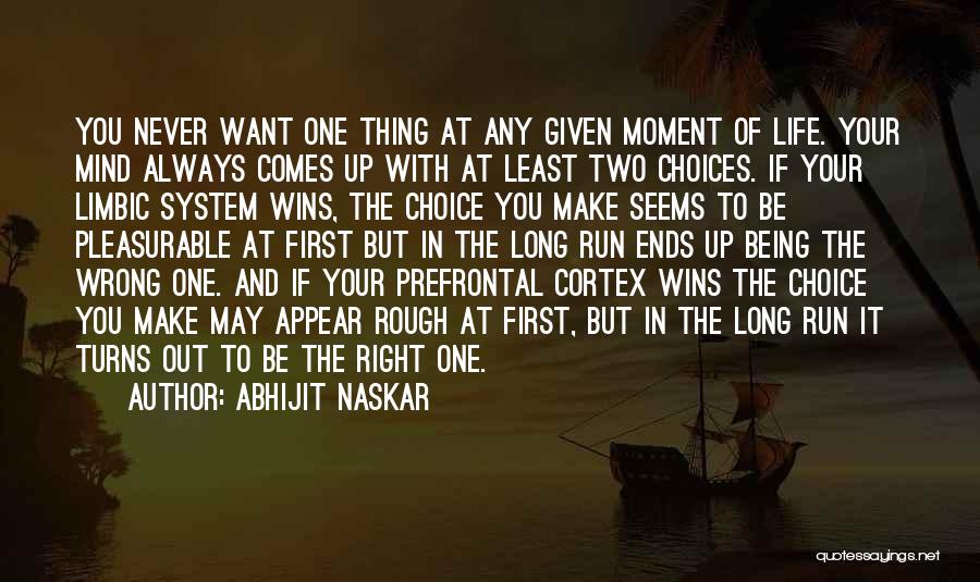 Abhijit Naskar Quotes: You Never Want One Thing At Any Given Moment Of Life. Your Mind Always Comes Up With At Least Two