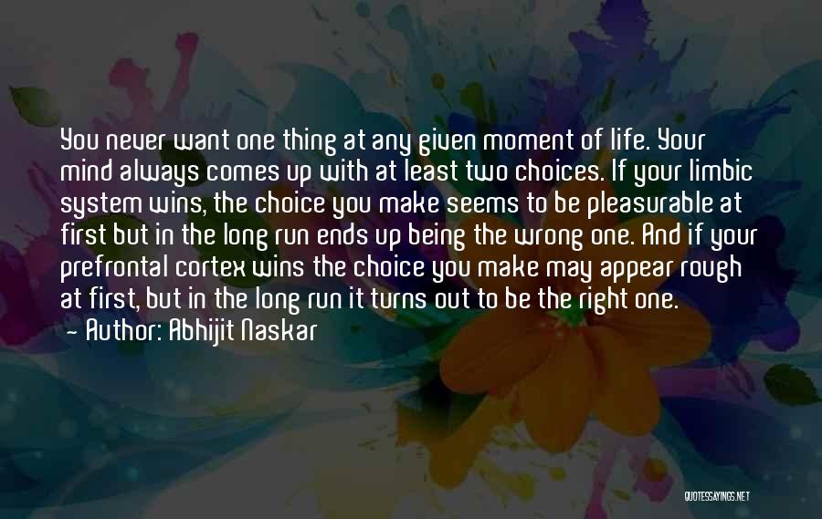 Abhijit Naskar Quotes: You Never Want One Thing At Any Given Moment Of Life. Your Mind Always Comes Up With At Least Two