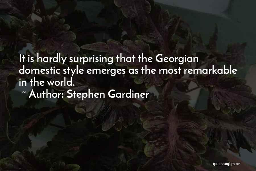 Stephen Gardiner Quotes: It Is Hardly Surprising That The Georgian Domestic Style Emerges As The Most Remarkable In The World.