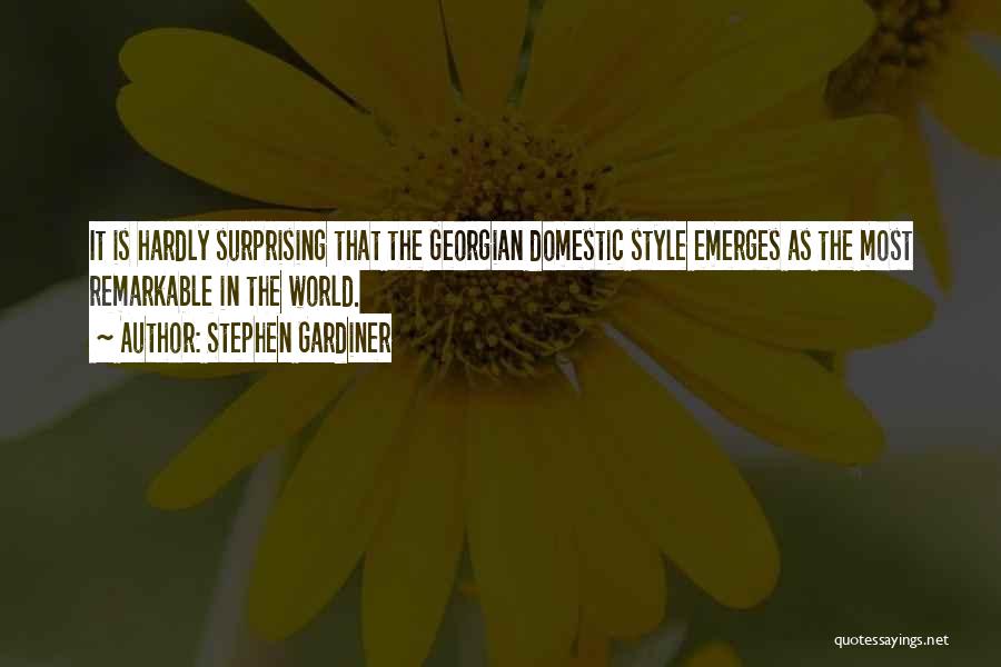 Stephen Gardiner Quotes: It Is Hardly Surprising That The Georgian Domestic Style Emerges As The Most Remarkable In The World.