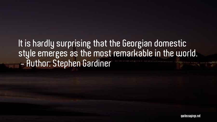 Stephen Gardiner Quotes: It Is Hardly Surprising That The Georgian Domestic Style Emerges As The Most Remarkable In The World.