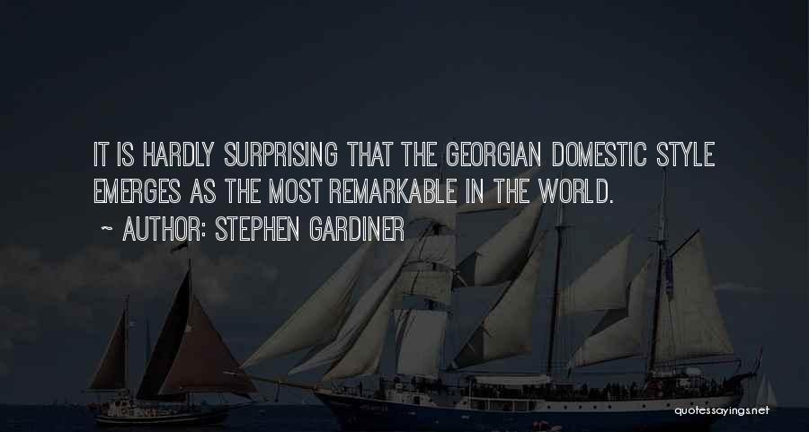 Stephen Gardiner Quotes: It Is Hardly Surprising That The Georgian Domestic Style Emerges As The Most Remarkable In The World.