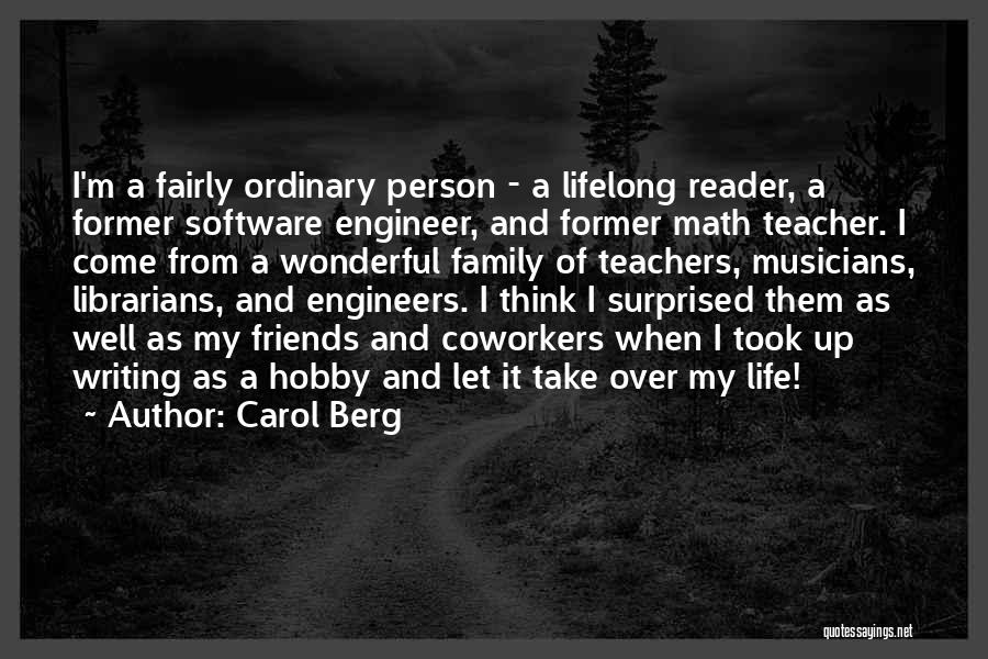 Carol Berg Quotes: I'm A Fairly Ordinary Person - A Lifelong Reader, A Former Software Engineer, And Former Math Teacher. I Come From