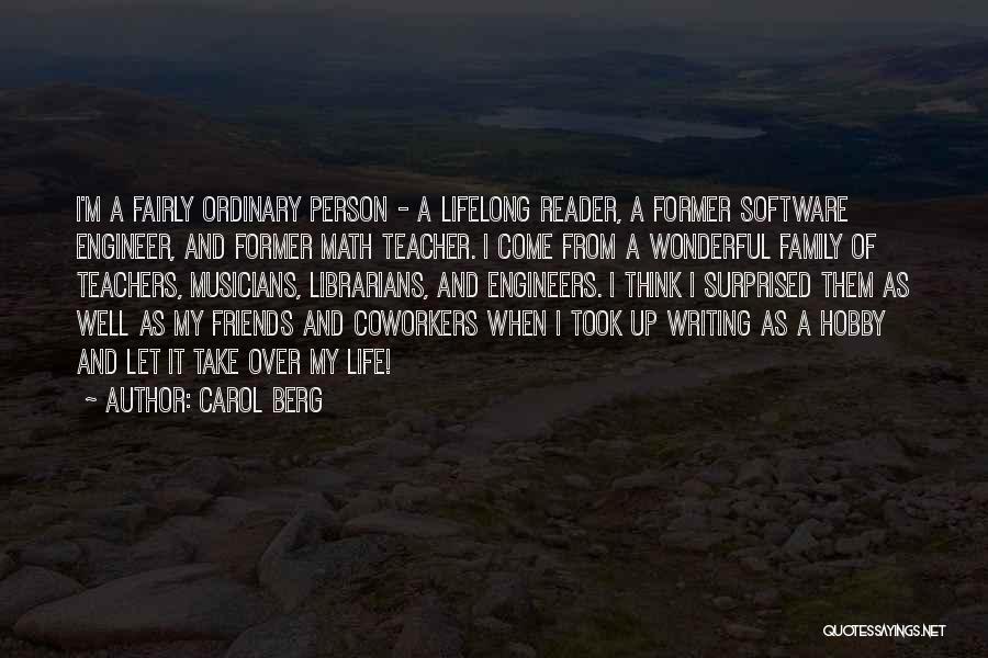 Carol Berg Quotes: I'm A Fairly Ordinary Person - A Lifelong Reader, A Former Software Engineer, And Former Math Teacher. I Come From