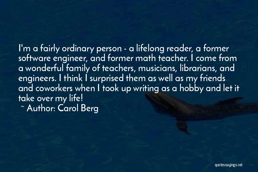 Carol Berg Quotes: I'm A Fairly Ordinary Person - A Lifelong Reader, A Former Software Engineer, And Former Math Teacher. I Come From