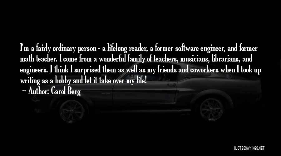 Carol Berg Quotes: I'm A Fairly Ordinary Person - A Lifelong Reader, A Former Software Engineer, And Former Math Teacher. I Come From