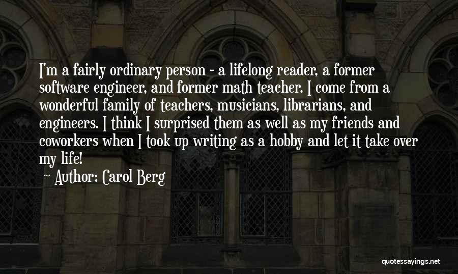 Carol Berg Quotes: I'm A Fairly Ordinary Person - A Lifelong Reader, A Former Software Engineer, And Former Math Teacher. I Come From