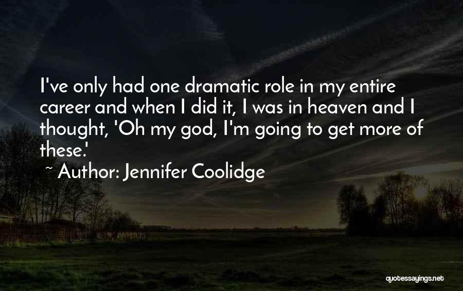 Jennifer Coolidge Quotes: I've Only Had One Dramatic Role In My Entire Career And When I Did It, I Was In Heaven And