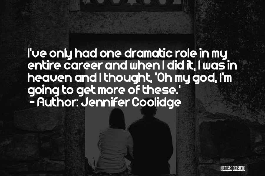 Jennifer Coolidge Quotes: I've Only Had One Dramatic Role In My Entire Career And When I Did It, I Was In Heaven And