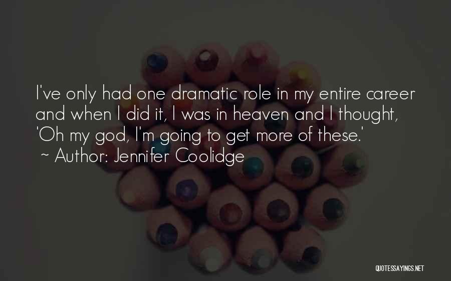 Jennifer Coolidge Quotes: I've Only Had One Dramatic Role In My Entire Career And When I Did It, I Was In Heaven And