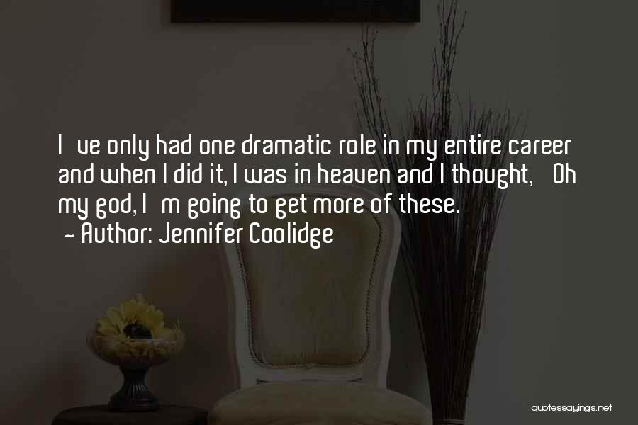 Jennifer Coolidge Quotes: I've Only Had One Dramatic Role In My Entire Career And When I Did It, I Was In Heaven And