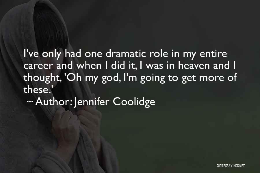 Jennifer Coolidge Quotes: I've Only Had One Dramatic Role In My Entire Career And When I Did It, I Was In Heaven And