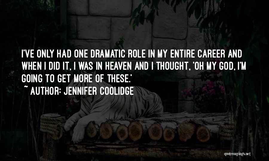 Jennifer Coolidge Quotes: I've Only Had One Dramatic Role In My Entire Career And When I Did It, I Was In Heaven And