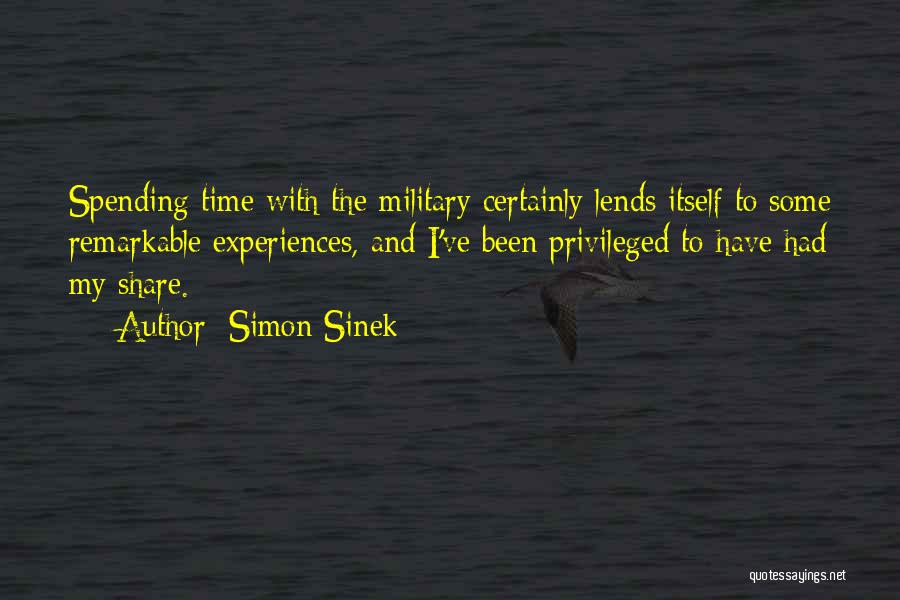 Simon Sinek Quotes: Spending Time With The Military Certainly Lends Itself To Some Remarkable Experiences, And I've Been Privileged To Have Had My