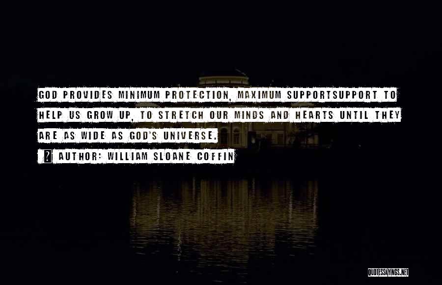 William Sloane Coffin Quotes: God Provides Minimum Protection, Maximum Supportsupport To Help Us Grow Up, To Stretch Our Minds And Hearts Until They Are